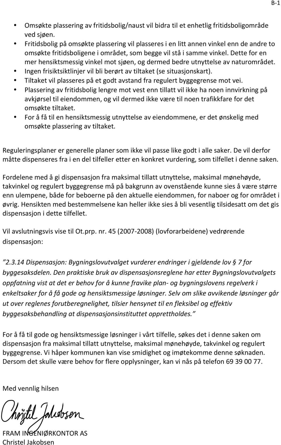 Dette for en mer hensiktsmessig vinkel mot sjøen, og dermed bedre utnyttelse av naturområdet. Ingen frisiktsiktlinjer vil bli berørt av tiltaket (se situasjonskart).