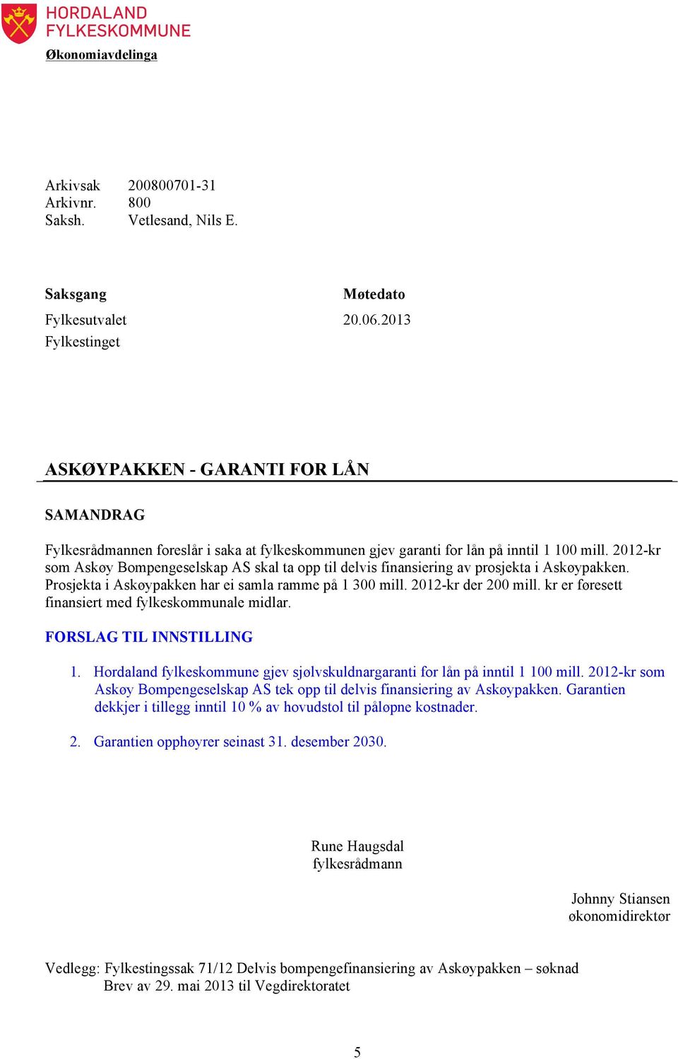 2012-kr som Askøy Bompengeselskap AS skal ta opp til delvis finansiering av prosjekta i Askøypakken. Prosjekta i Askøypakken har ei samla ramme på 1 300 mill. 2012-kr der 200 mill.