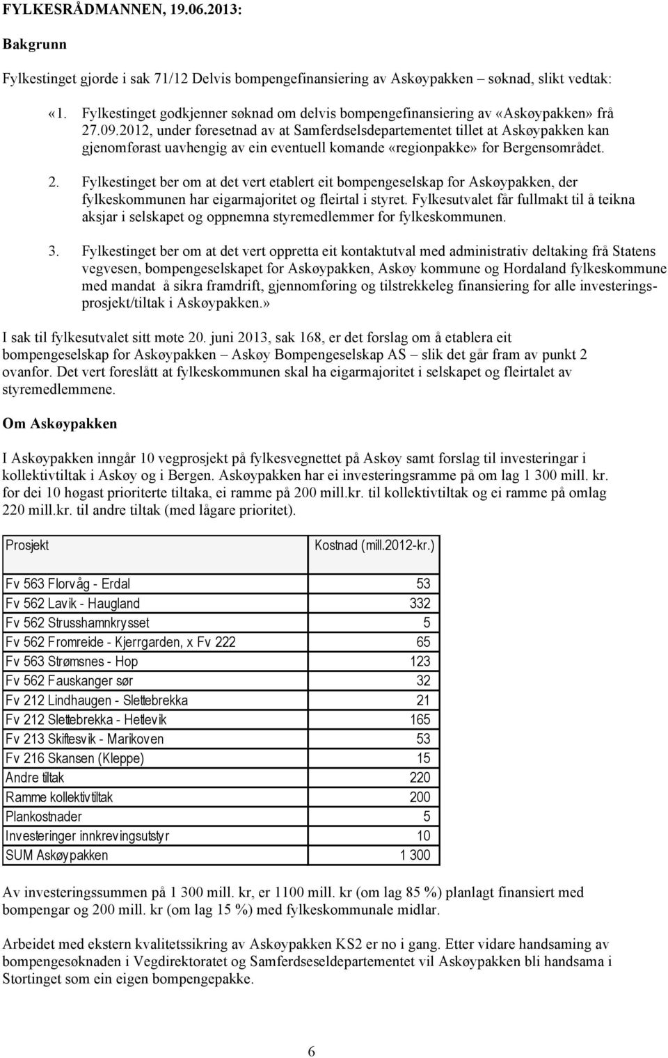 2012, under føresetnad av at Samferdselsdepartementet tillet at Askøypakken kan gjenomførast uavhengig av ein eventuell komande «regionpakke» for Bergensområdet. 2.