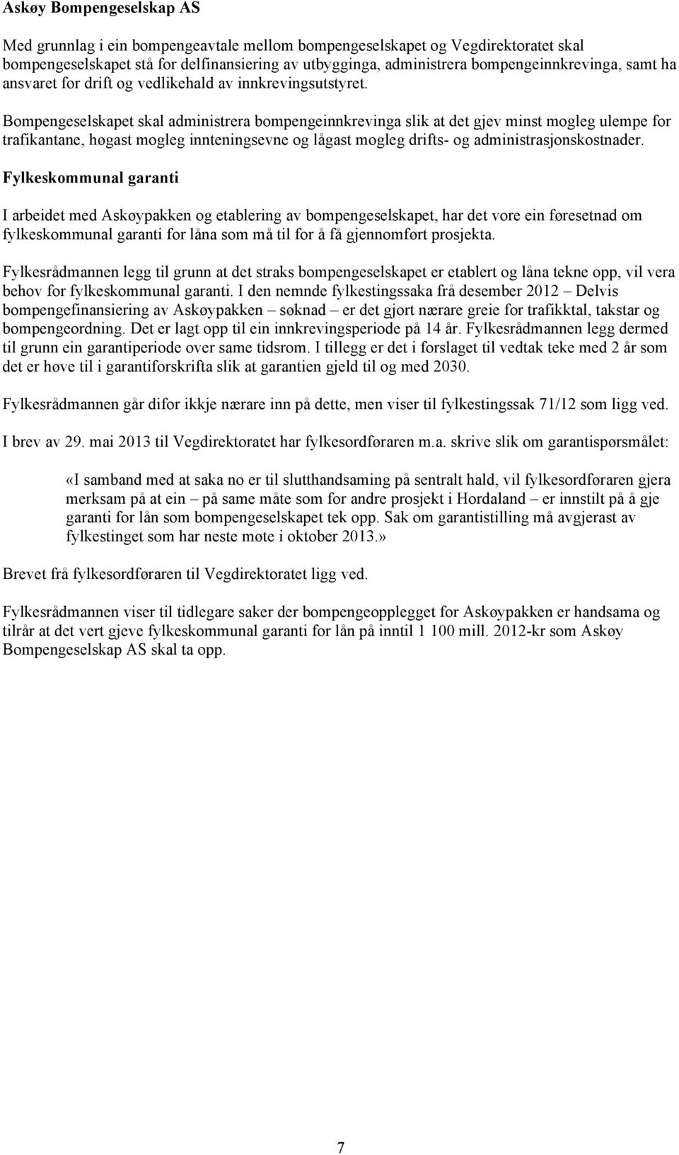 Bompengeselskapet skal administrera bompengeinnkrevinga slik at det gjev minst mogleg ulempe for trafikantane, høgast mogleg innteningsevne og lågast mogleg drifts- og administrasjonskostnader.