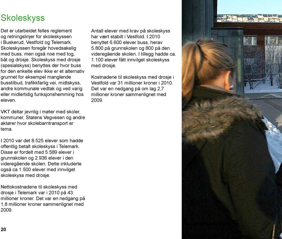 og ved varig eller midlertidig funksjonshemming hos eleven. Antall elever med krav på skoleskyss har vært stabilt i Vestfold. I 2010 benyttet 6.600 elever buss, herav 5.