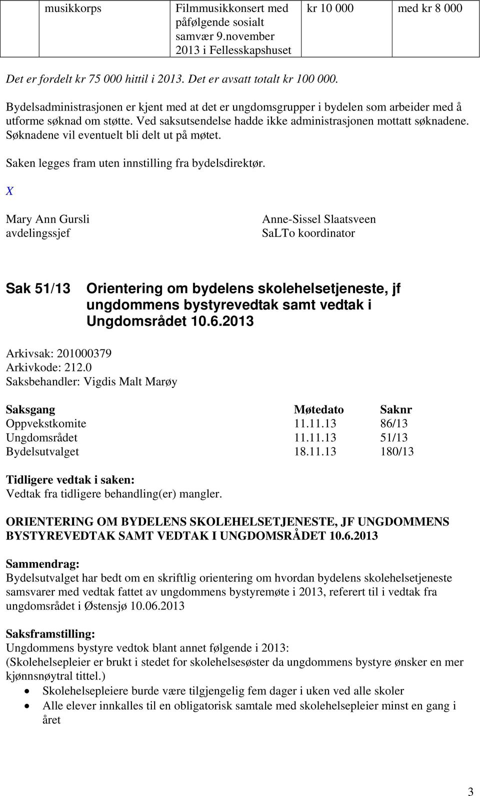 Søknadene vil eventuelt bli delt ut på møtet. Saken legges fram uten innstilling fra bydelsdirektør.