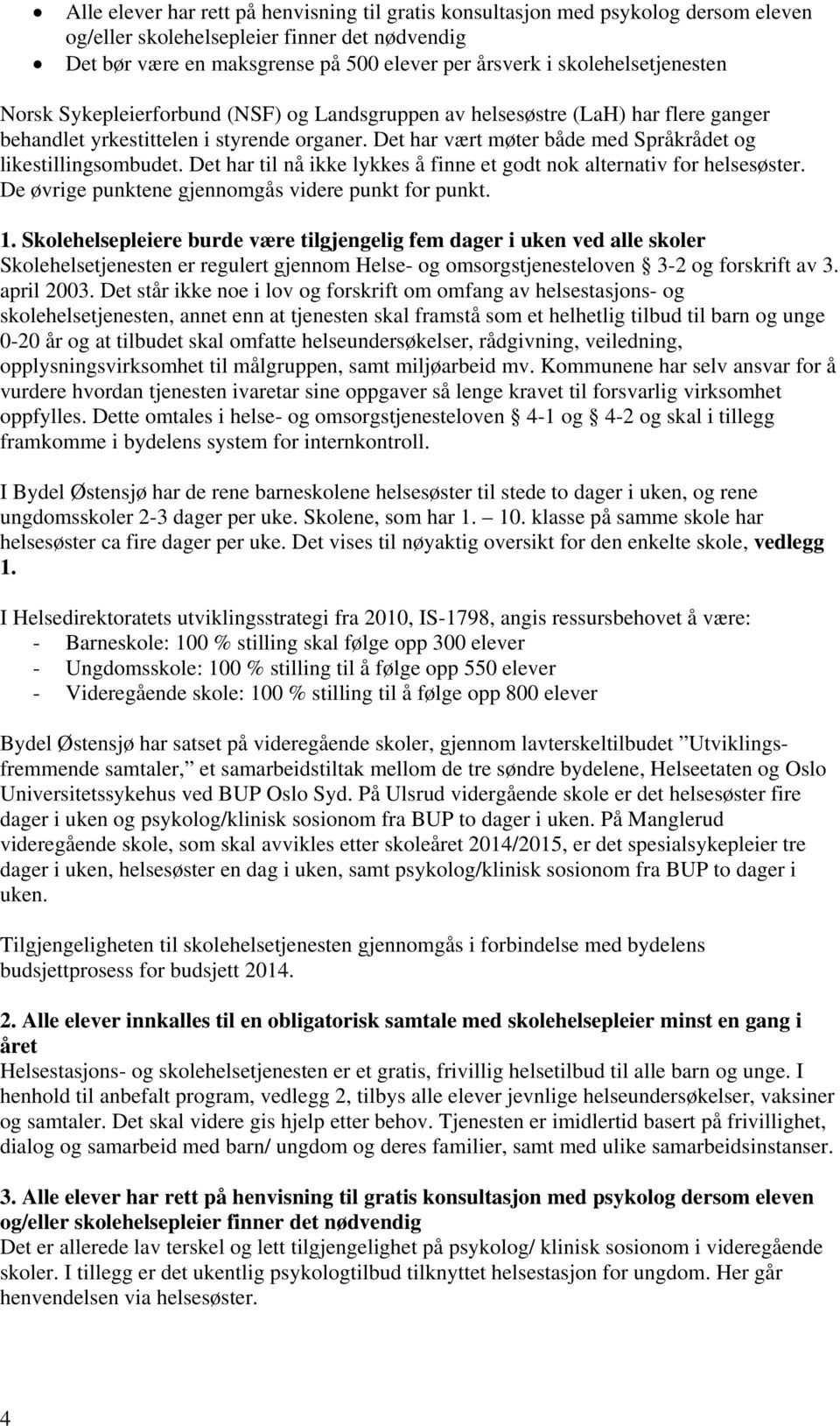 Det har vært møter både med Språkrådet og likestillingsombudet. Det har til nå ikke lykkes å finne et godt nok alternativ for helsesøster. De øvrige punktene gjennomgås videre punkt for punkt. 1.