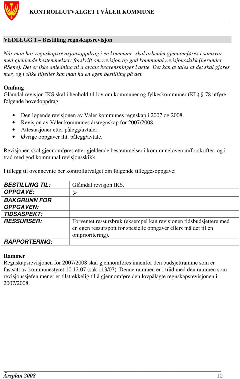 Omfang Glåmdal revisjon IKS skal i henhold til lov om kommuner og fylkeskommuner (KL) 78 utføre følgende hovedoppdrag: Den løpende revisjonen av Våler kommunes regnskap i 2007 og 2008.