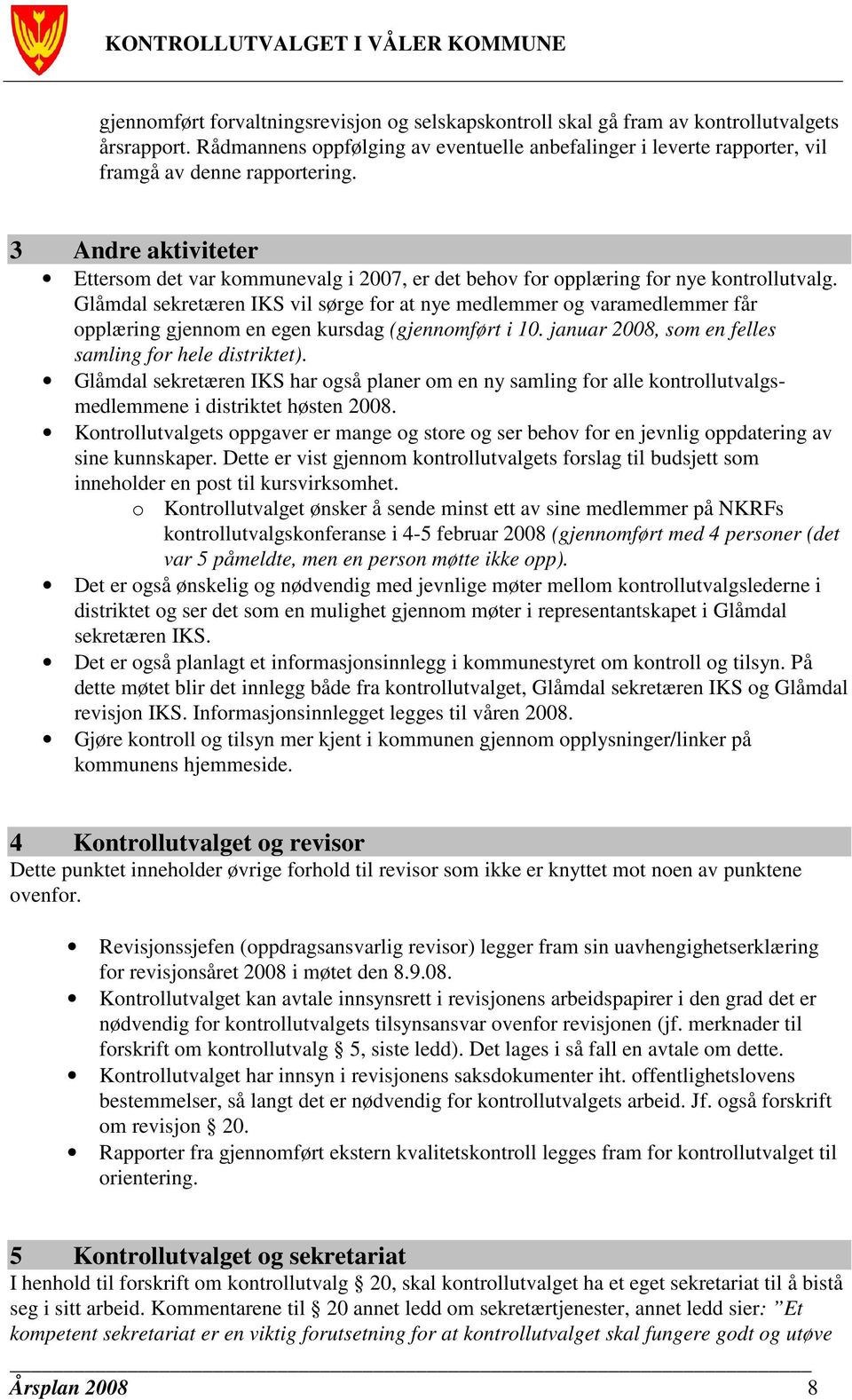 3 Andre aktiviteter Ettersom det var kommunevalg i 2007, er det behov for opplæring for nye kontrollutvalg.