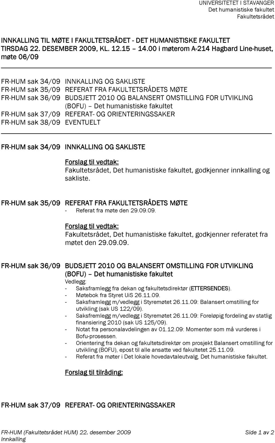 UTVIKLING (BOFU) Det humanistiske fakultet FR-HUM sak 37/09 REFERAT- OG ORIENTERINGSSAKER FR-HUM sak 38/09 EVENTUELT FR-HUM sak 34/09 INNKALLING OG SAKLISTE Forslag til vedtak: Fakultetsrådet, Det