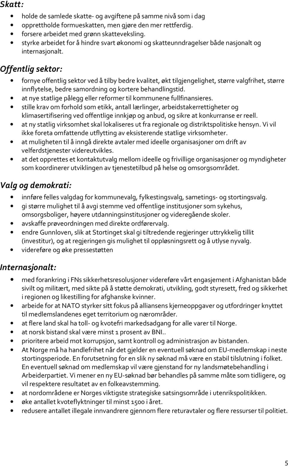 Offentlig sektr: frnye ffentlig sektr ved å tilby bedre kvalitet, økt tilgjengelighet, større valgfrihet, større innflytelse, bedre samrdning g krtere behandlingstid.