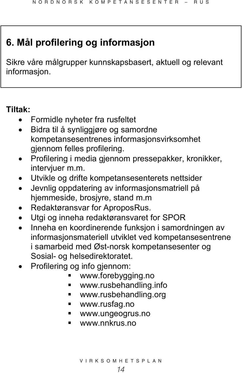 Profilering i media gjennom pressepakker, kronikker, intervjuer m.m. Utvikle og drifte kompetansesenterets nettsider Jevnlig oppdatering av informasjonsmatriell på hjemmeside, brosjyre, stand m.