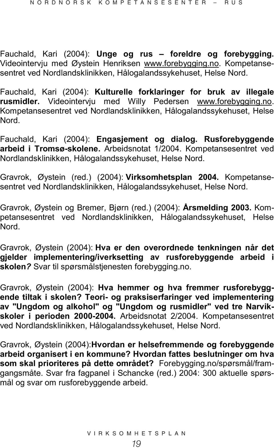 Kompetansesentret ved Nordlandsklinikken, Hålogalandssykehuset, Helse Nord. Fauchald, Kari (2004): Engasjement og dialog. Rusforebyggende arbeid i Tromsø-skolene. Arbeidsnotat 1/2004.