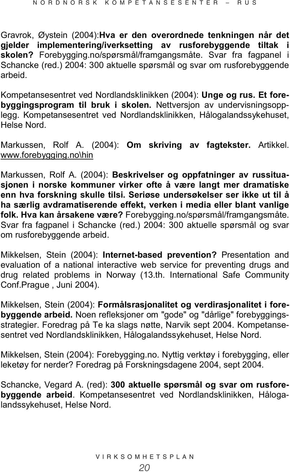 Et forebyggingsprogram til bruk i skolen. Nettversjon av undervisningsopplegg. Kompetansesentret ved Nordlandsklinikken, Hålogalandssykehuset, Helse Nord. Markussen, Rolf A.