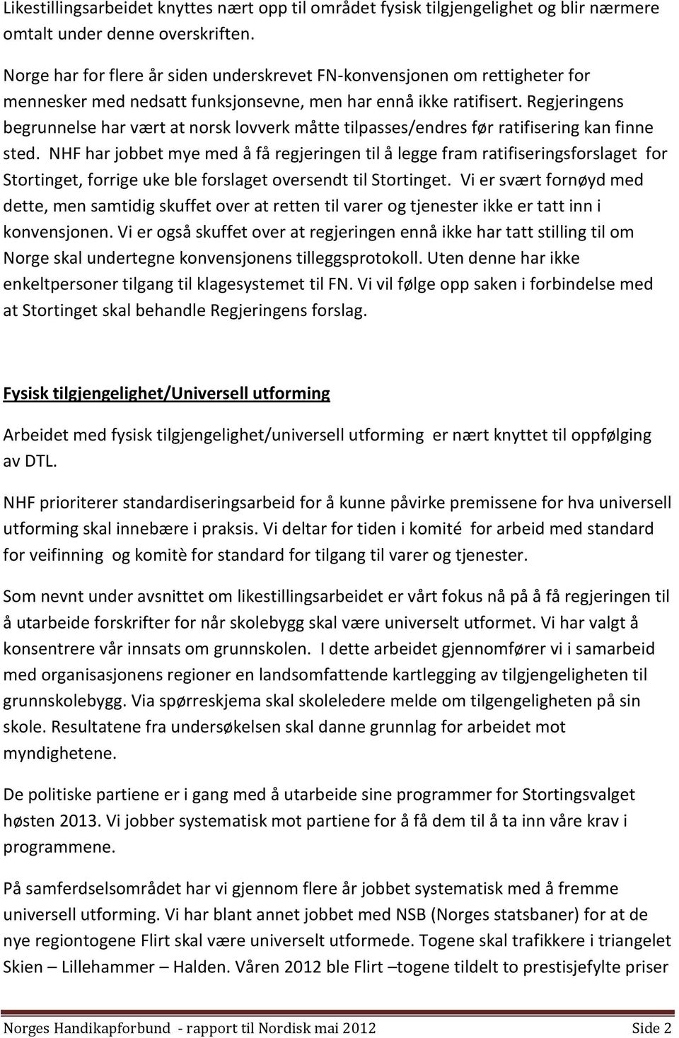 Regjeringens begrunnelse har vært at norsk lovverk måtte tilpasses/endres før ratifisering kan finne sted.