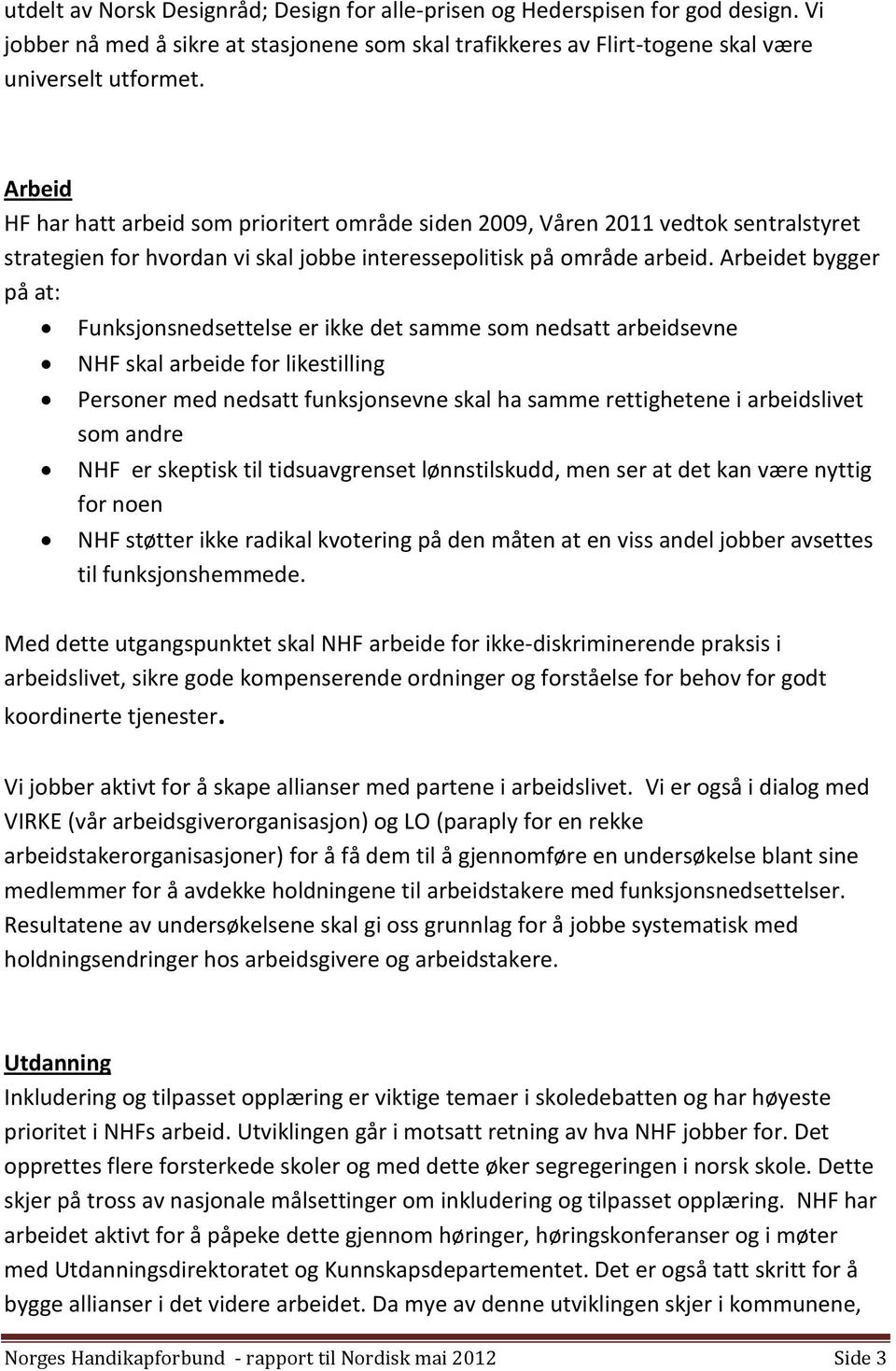 Arbeidet bygger på at: Funksjonsnedsettelse er ikke det samme som nedsatt arbeidsevne NHF skal arbeide for likestilling Personer med nedsatt funksjonsevne skal ha samme rettighetene i arbeidslivet