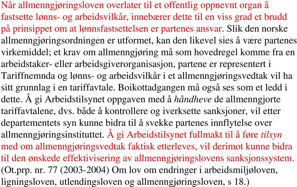 Slik den norske allmenngjøringsordningen er utformet, kan den likevel sies å være partenes virkemiddel; et krav om allmenngjøring må som hovedregel komme fra en arbeidstaker- eller