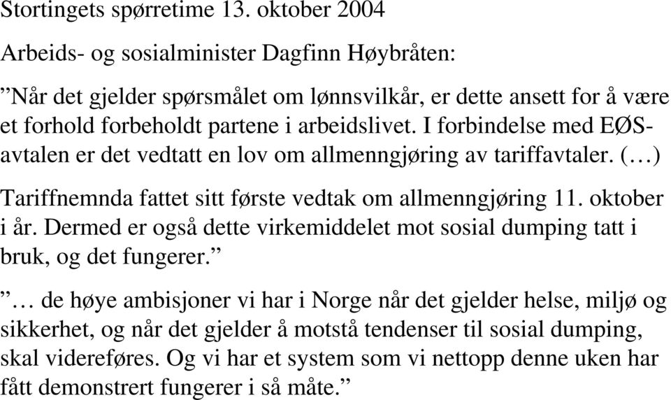 arbeidslivet. I forbindelse med EØSavtalen er det vedtatt en lov om allmenngjøring av tariffavtaler. ( ) Tariffnemnda fattet sitt første vedtak om allmenngjøring 11.