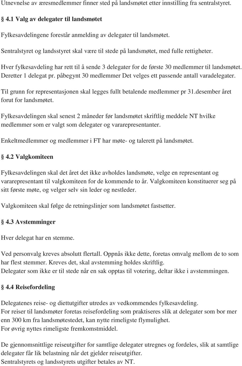 Deretter 1 delegat pr. påbegynt 30 medlemmer Det velges ett passende antall varadelegater. Til grunn for representasjonen skal legges fullt betalende medlemmer pr 31.