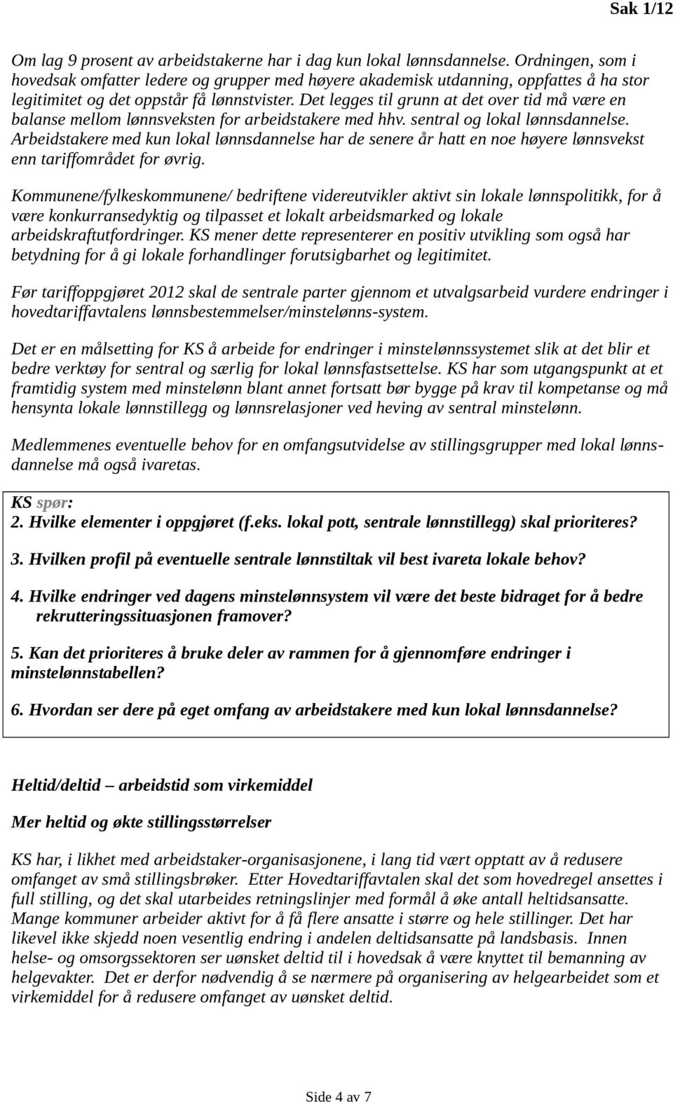 Det legges til grunn at det over tid må være en balanse mellom lønnsveksten for arbeidstakere med hhv. sentral og lokal lønnsdannelse.