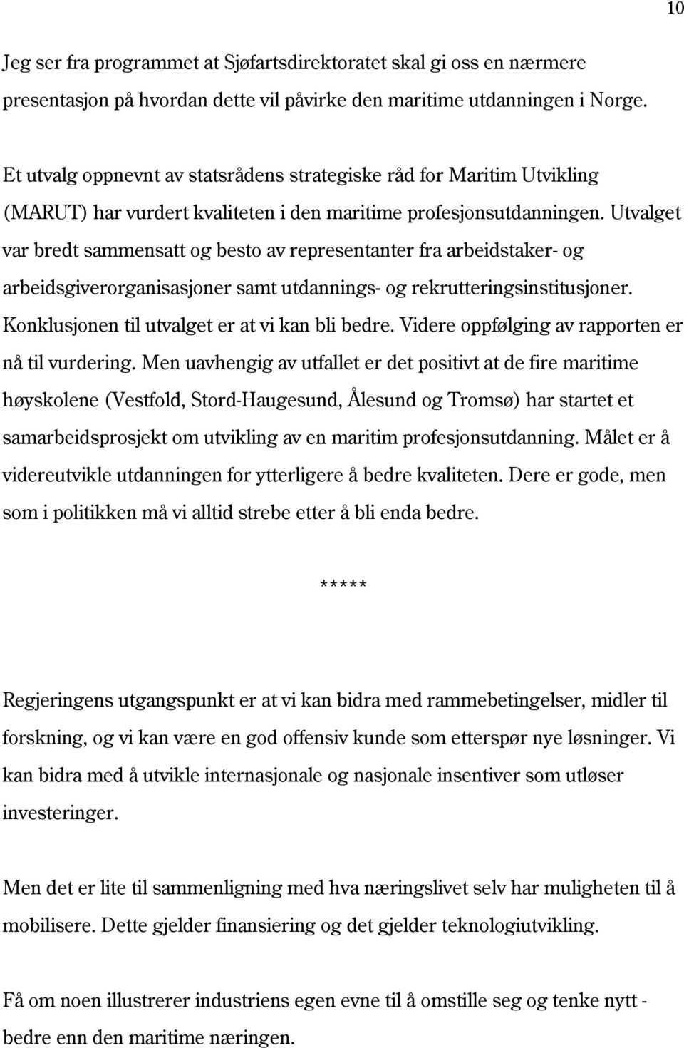 Utvalget var bredt sammensatt og besto av representanter fra arbeidstaker- og arbeidsgiverorganisasjoner samt utdannings- og rekrutteringsinstitusjoner.