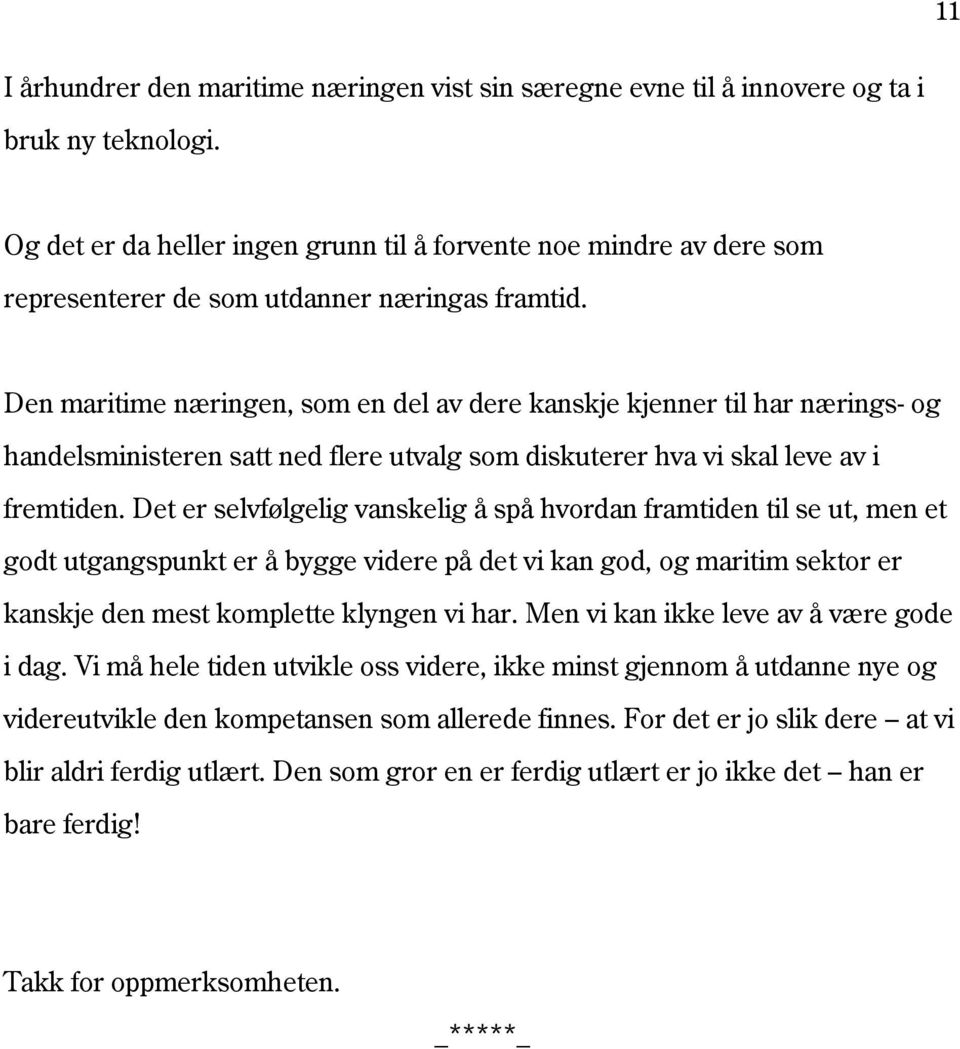 Den maritime næringen, som en del av dere kanskje kjenner til har nærings- og handelsministeren satt ned flere utvalg som diskuterer hva vi skal leve av i fremtiden.