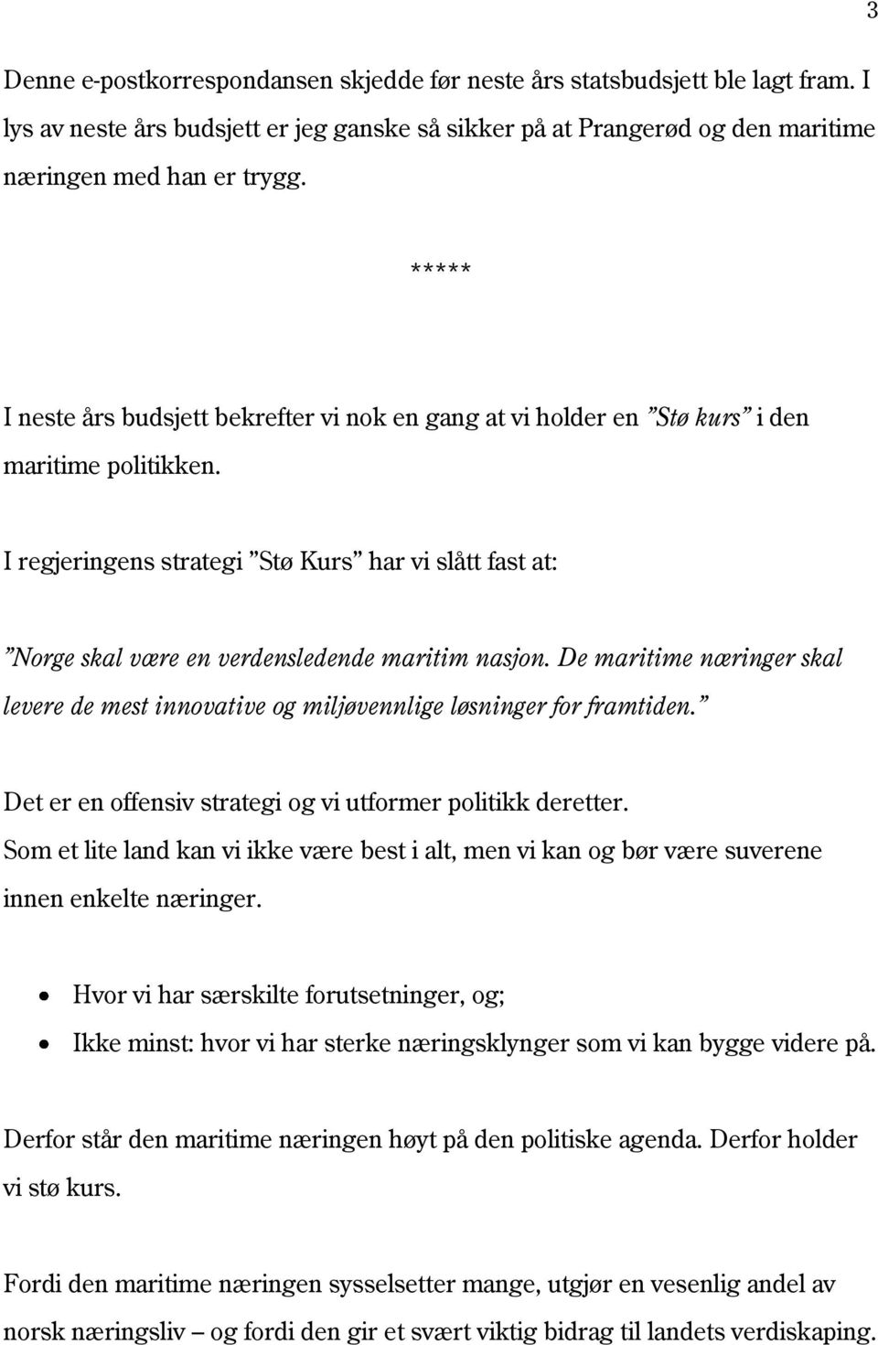 I regjeringens strategi Stø Kurs har vi slått fast at: Norge skal være en verdensledende maritim nasjon. De maritime næringer skal levere de mest innovative og miljøvennlige løsninger for framtiden.