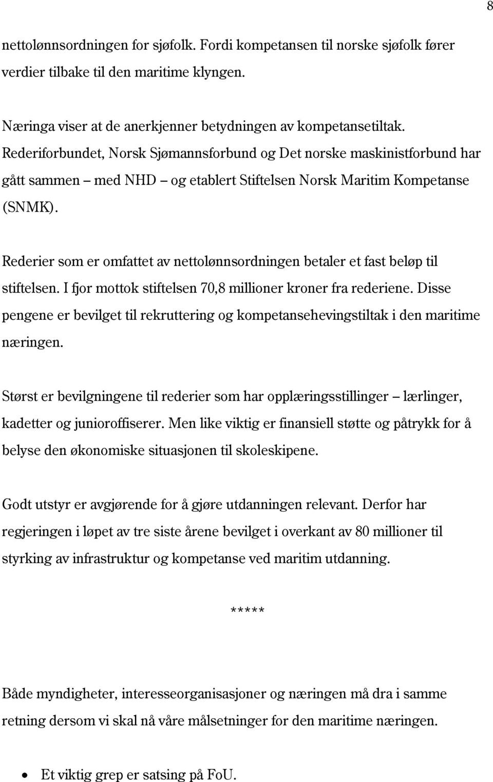 Rederier som er omfattet av nettolønnsordningen betaler et fast beløp til stiftelsen. I fjor mottok stiftelsen 70,8 millioner kroner fra rederiene.