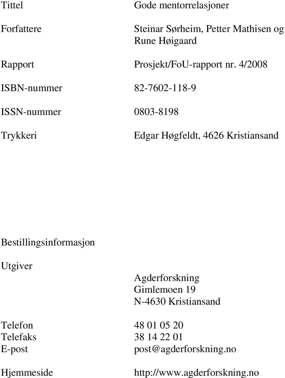 4/2008 ISBN-nummer 82-7602-118-9 ISSN-nummer 0803-8198 Trykkeri Edgar Høgfeldt, 4626 Kristiansand