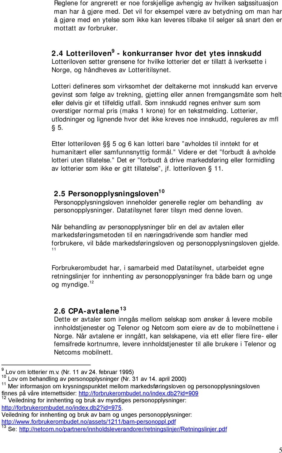 4 Lotteriloven 9 - konkurranser hvor det ytes innskudd Lotteriloven setter grensene for hvilke lotterier det er tillatt å iverksette i Norge, og håndheves av Lotteritilsynet.