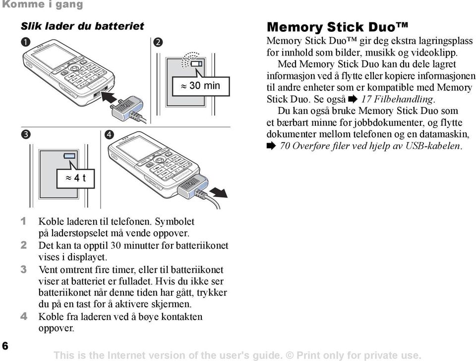 Du kan også bruke Memory Stick Duo som et bærbart minne for jobbdokumenter, og flytte dokumenter mellom telefonen og en datamaskin, % 70 Overføre filer ved hjelp av USB-kabelen.
