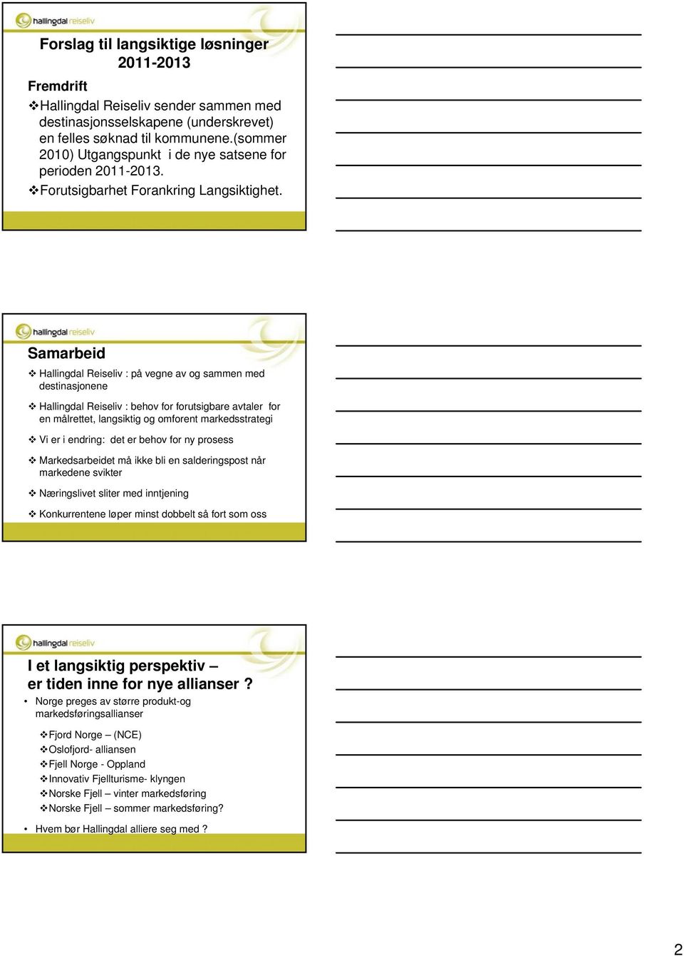 Samarbeid Hallingdal Reiseliv : på vegne av og sammen med destinasjonene Hallingdal Reiseliv : behov for forutsigbare avtaler for en målrettet, langsiktig og omforent markedsstrategi Vi er i endring: