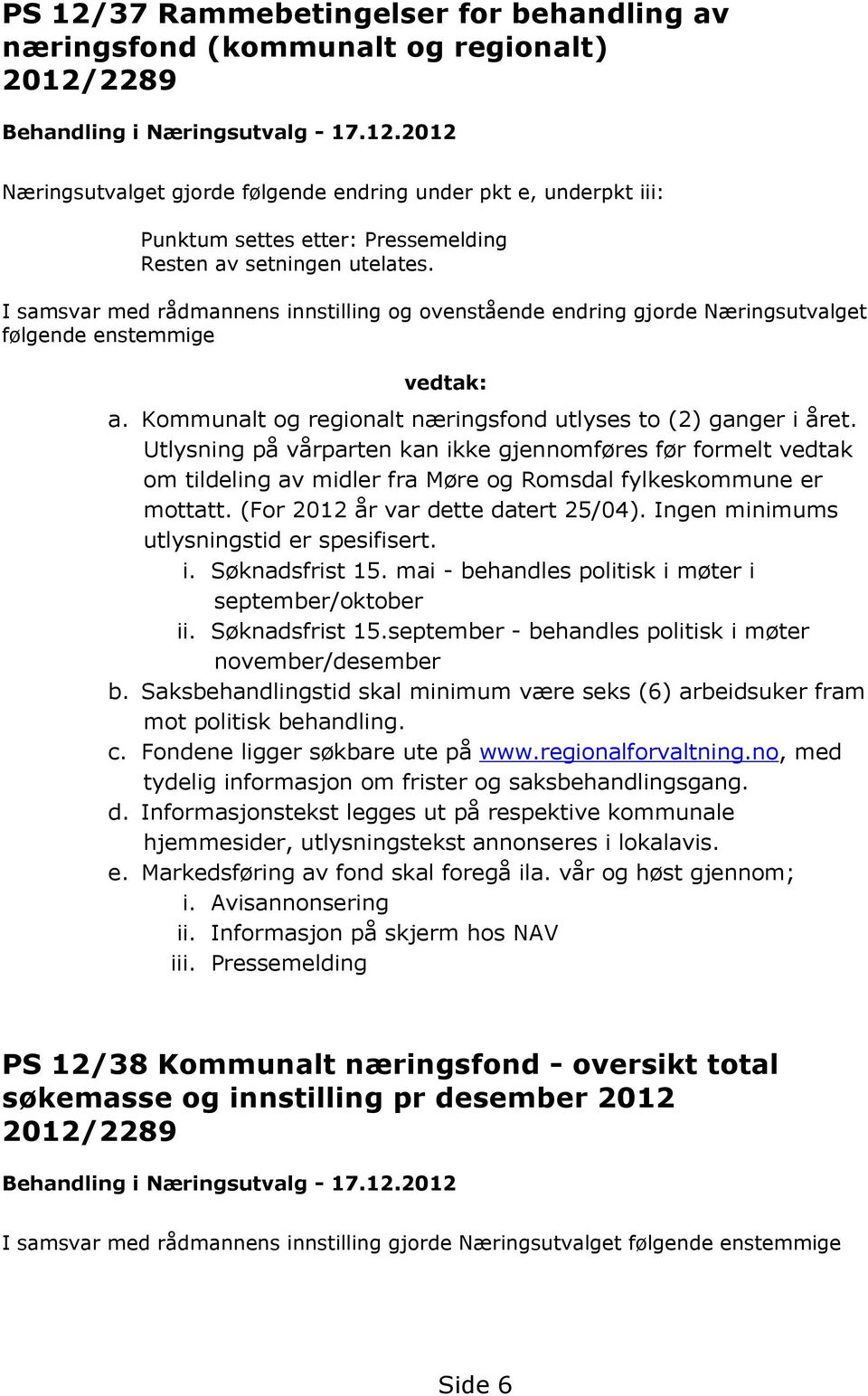 Utlysning på vårparten kan ikke gjennomføres før formelt vedtak om tildeling av midler fra Møre og Romsdal fylkeskommune er mottatt. (For 2012 år var dette datert 25/04).