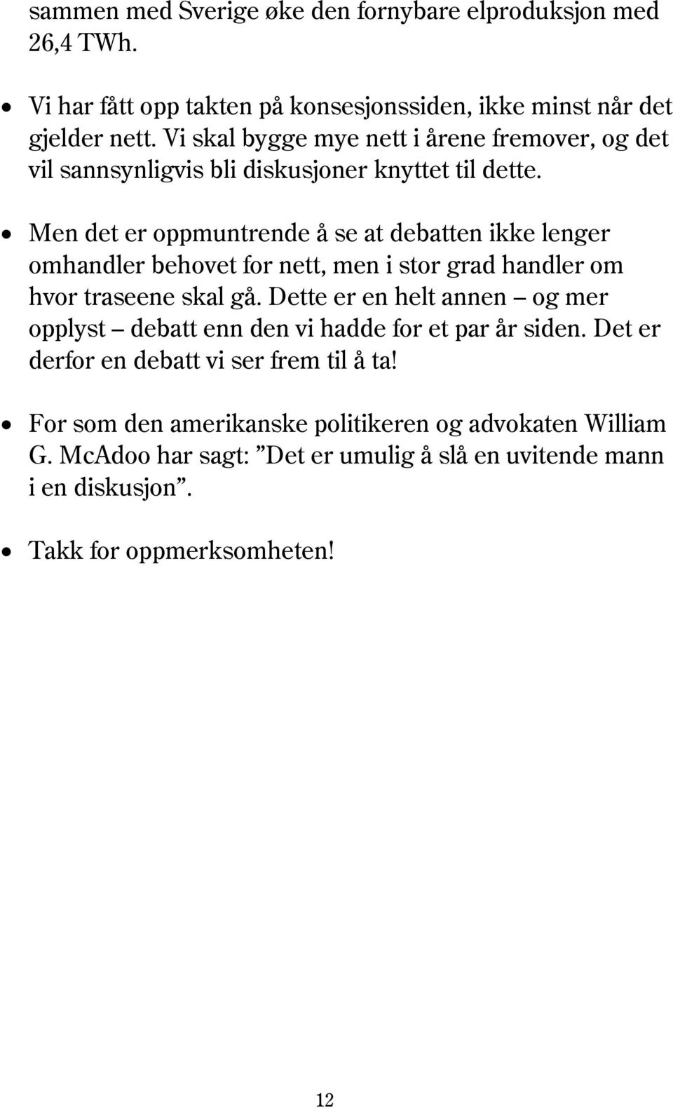 Men det er oppmuntrende å se at debatten ikke lenger omhandler behovet for nett, men i stor grad handler om hvor traseene skal gå.