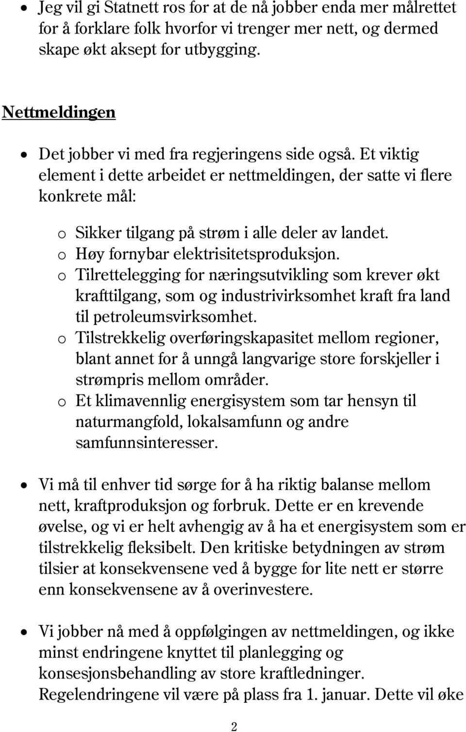 o Høy fornybar elektrisitetsproduksjon. o Tilrettelegging for næringsutvikling som krever økt krafttilgang, som og industrivirksomhet kraft fra land til petroleumsvirksomhet.