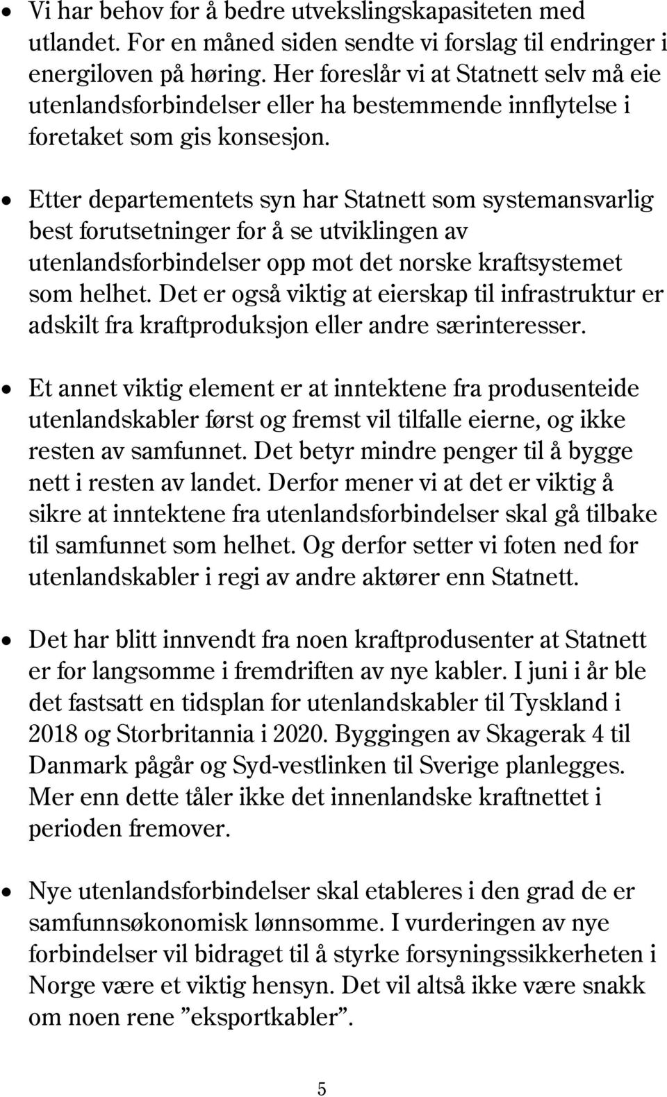 Etter departementets syn har Statnett som systemansvarlig best forutsetninger for å se utviklingen av utenlandsforbindelser opp mot det norske kraftsystemet som helhet.