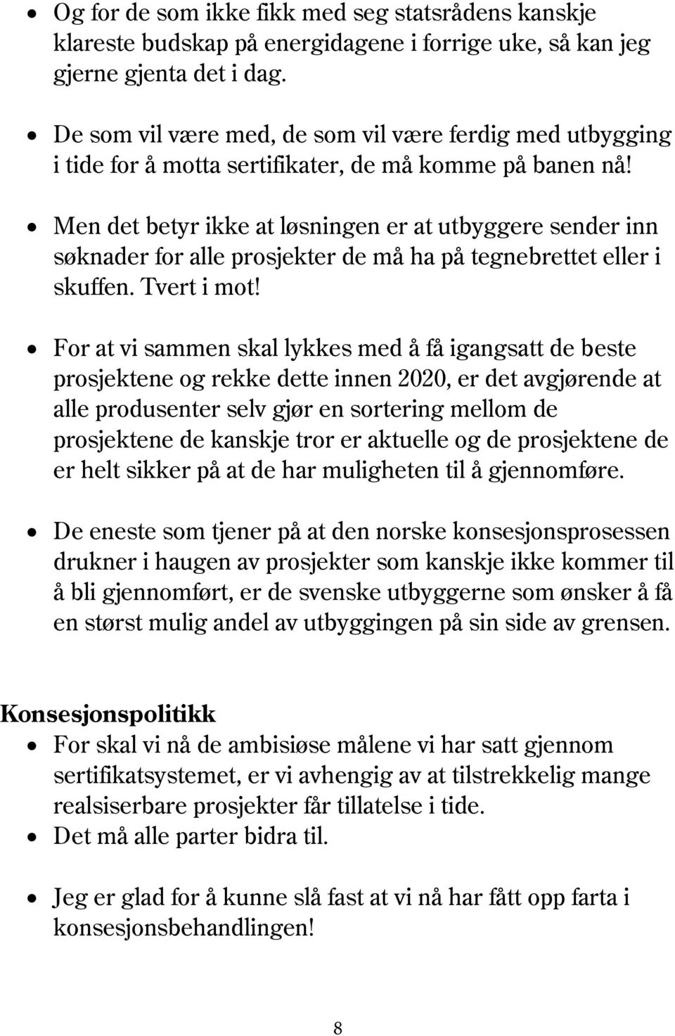 Men det betyr ikke at løsningen er at utbyggere sender inn søknader for alle prosjekter de må ha på tegnebrettet eller i skuffen. Tvert i mot!