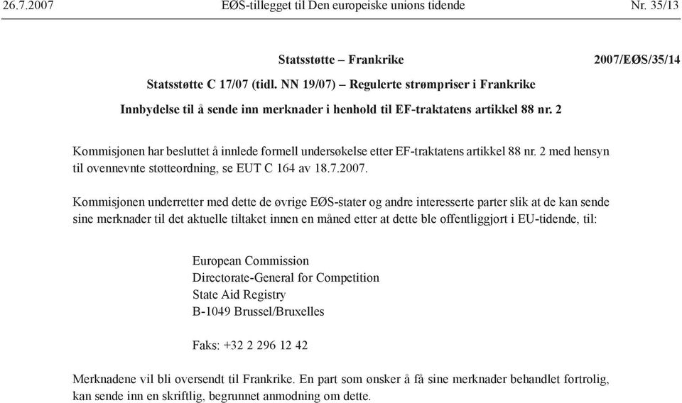 2 Kommisjonen har besluttet å innlede formell undersøkelse etter EF-traktatens artikkel 88 nr. 2 med hensyn til ovennevnte støtteordning, se EUT C 164 av 18.7.2007.