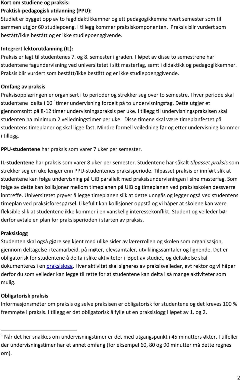 semester i graden. I løpet av disse to semestrene har studentene fagundervisning ved universitetet i sitt masterfag, samt i didaktikk og pedagogikkemner.