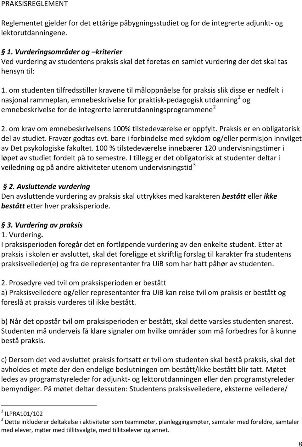 om studenten tilfredsstiller kravene til måloppnåelse for praksis slik disse er nedfelt i nasjonal rammeplan, emnebeskrivelse for praktisk-pedagogisk utdanning 1 og emnebeskrivelse for de integrerte