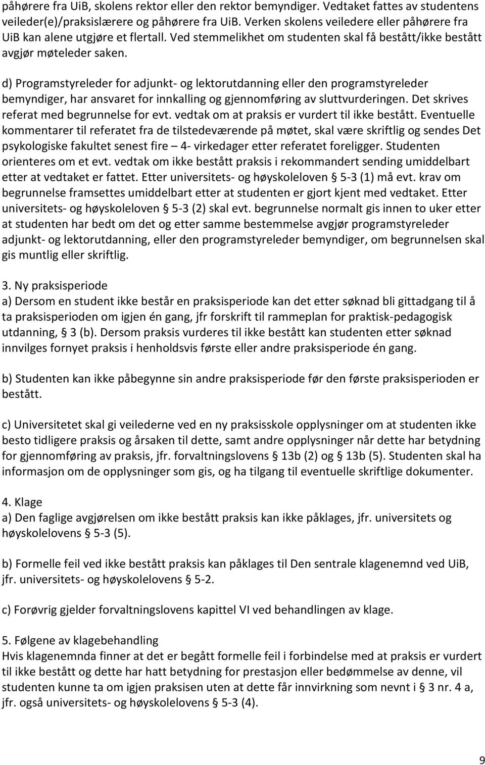 d) Programstyreleder for adjunkt- og lektorutdanning eller den programstyreleder bemyndiger, har ansvaret for innkalling og gjennomføring av sluttvurderingen.