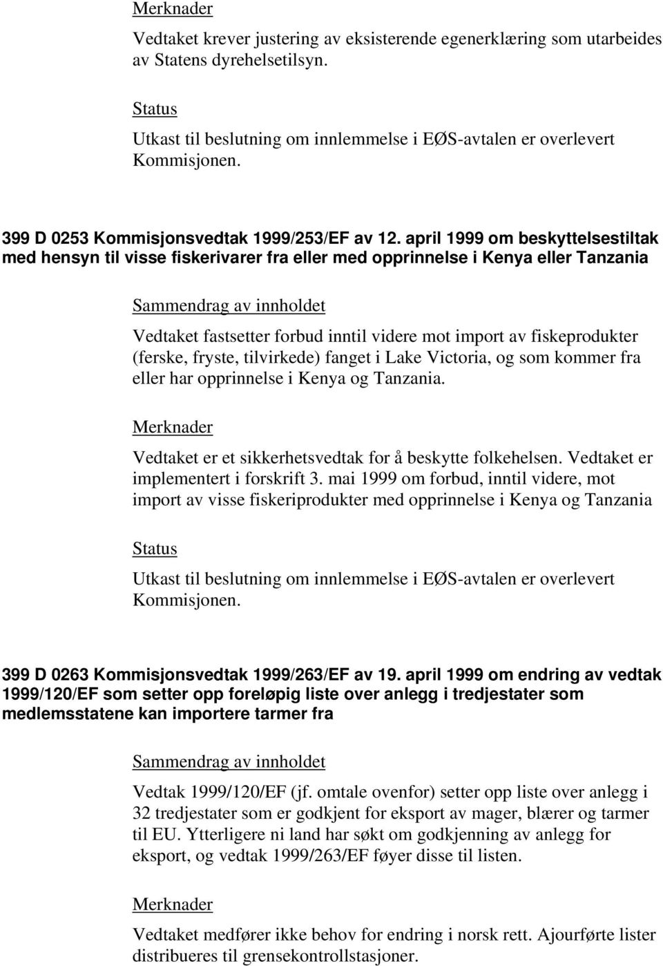 april 1999 om beskyttelsestiltak med hensyn til visse fiskerivarer fra eller med opprinnelse i Kenya eller Tanzania Vedtaket fastsetter forbud inntil videre mot import av fiskeprodukter (ferske,
