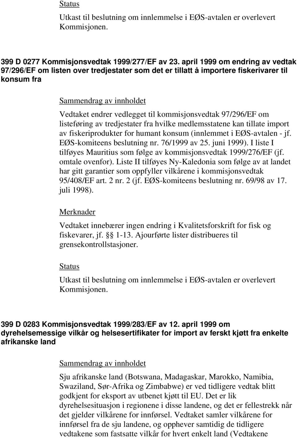 listeføring av tredjestater fra hvilke medlemsstatene kan tillate import av fiskeriprodukter for humant konsum (innlemmet i EØS-avtalen - jf. EØS-komiteens beslutning nr. 76/1999 av 25. juni 1999).