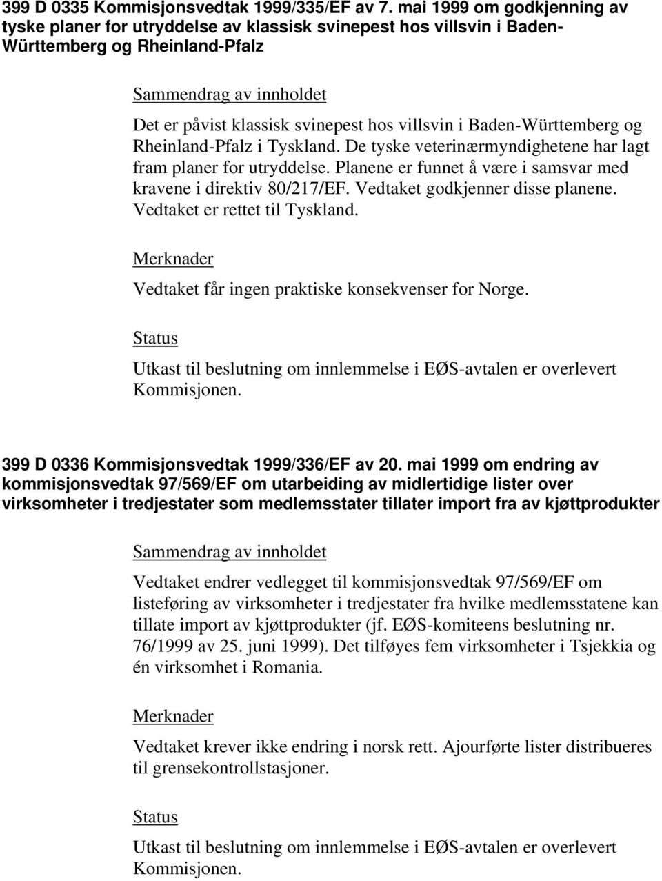 Rheinland-Pfalz i Tyskland. De tyske veterinærmyndighetene har lagt fram planer for utryddelse. Planene er funnet å være i samsvar med kravene i direktiv 80/217/EF. Vedtaket godkjenner disse planene.