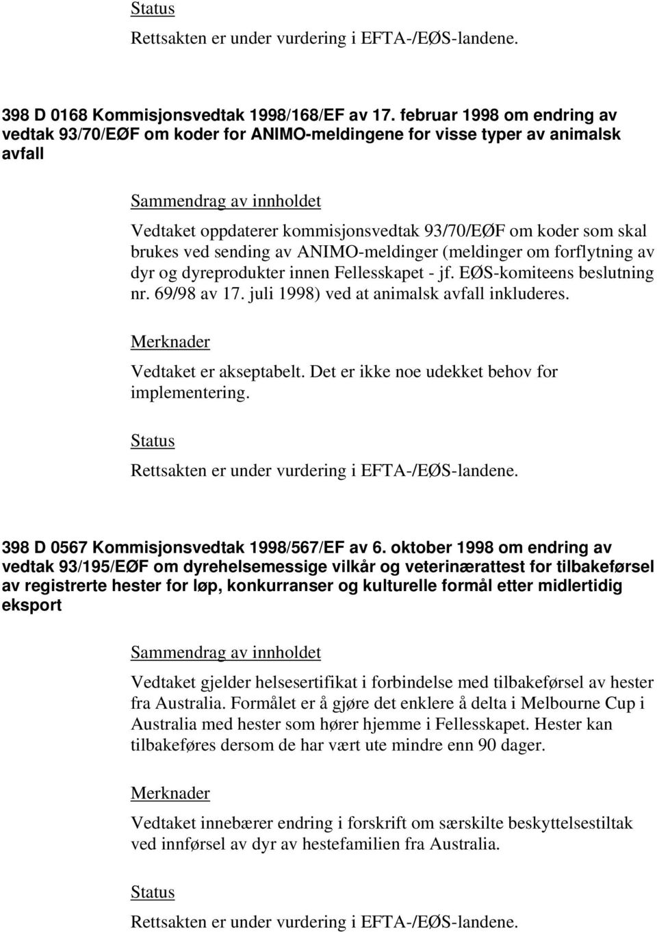 ANIMO-meldinger (meldinger om forflytning av dyr og dyreprodukter innen Fellesskapet - jf. EØS-komiteens beslutning nr. 69/98 av 17. juli 1998) ved at animalsk avfall inkluderes.