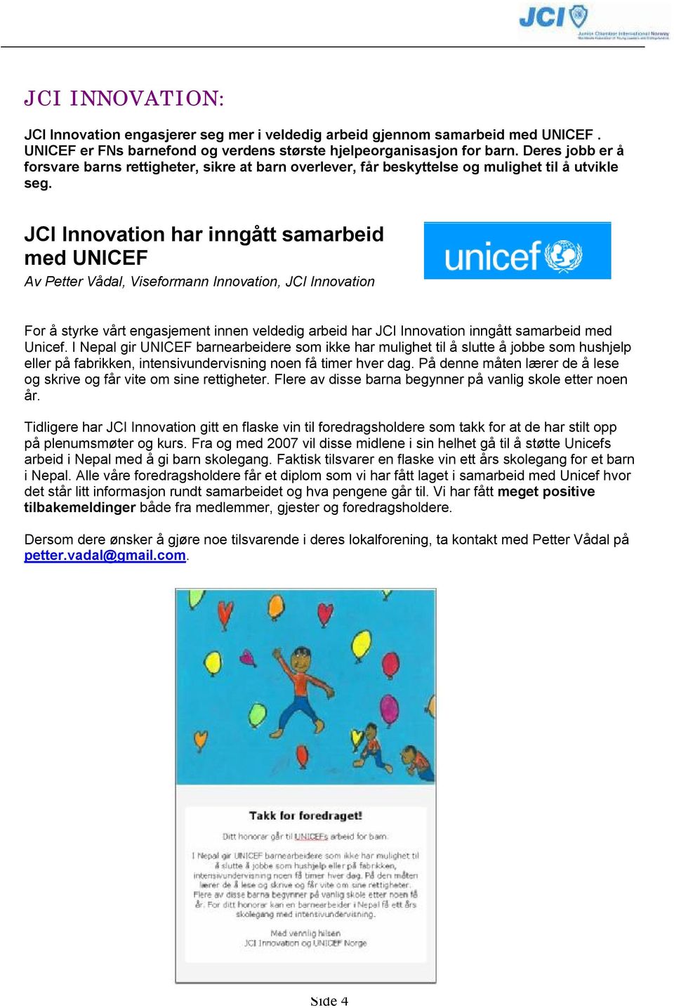 JCI Innovation har inngått samarbeid med UNICEF Av Petter Vådal, Viseformann Innovation, JCI Innovation For å styrke vårt engasjement innen veldedig arbeid har JCI Innovation inngått samarbeid med