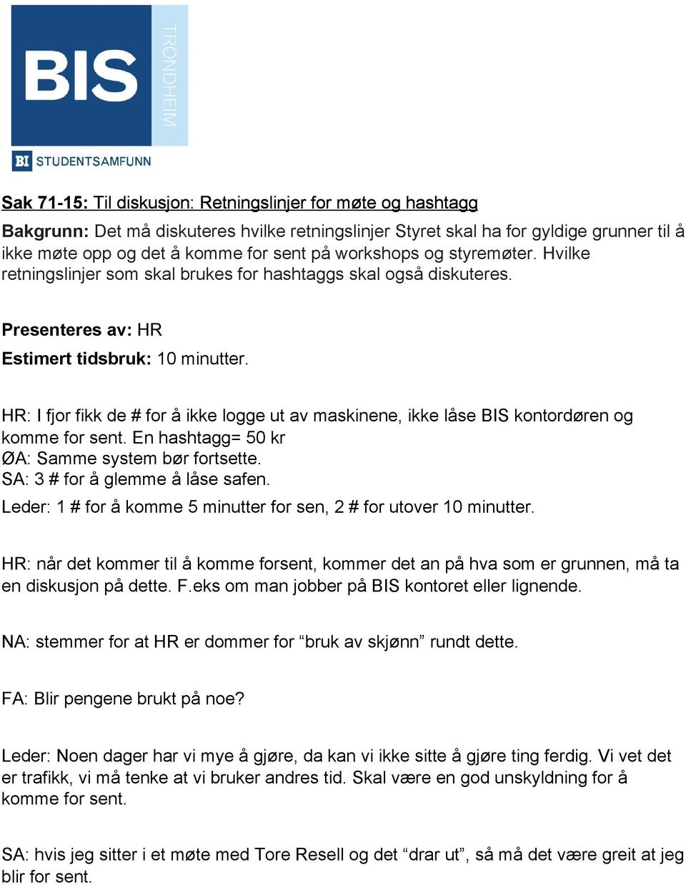 HR: I fjor fikk de # for å ikke logge ut av maskinene, ikke låse BIS kontordøren og komme for sent. En hashtagg= 50 kr ØA: Samme system bør fortsette. SA: 3 # for å glemme å låse safen.