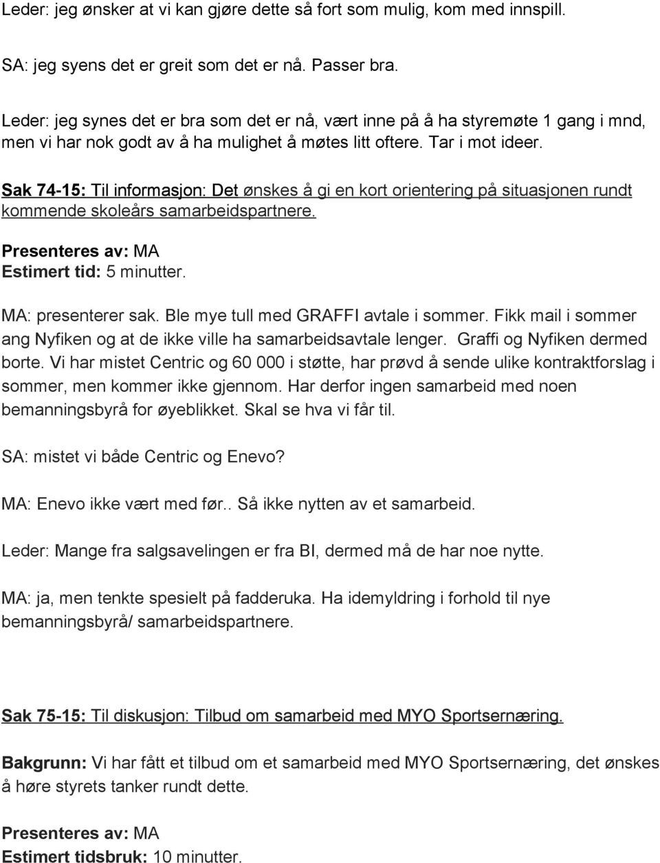 Sak 74 15: Til informasjon: Det ønskes å gi en kort orientering på situasjonen rundt kommende skoleårs samarbeidspartnere. Presenteres av: MA Estimert tid: 5 minutter. MA: presenterer sak.