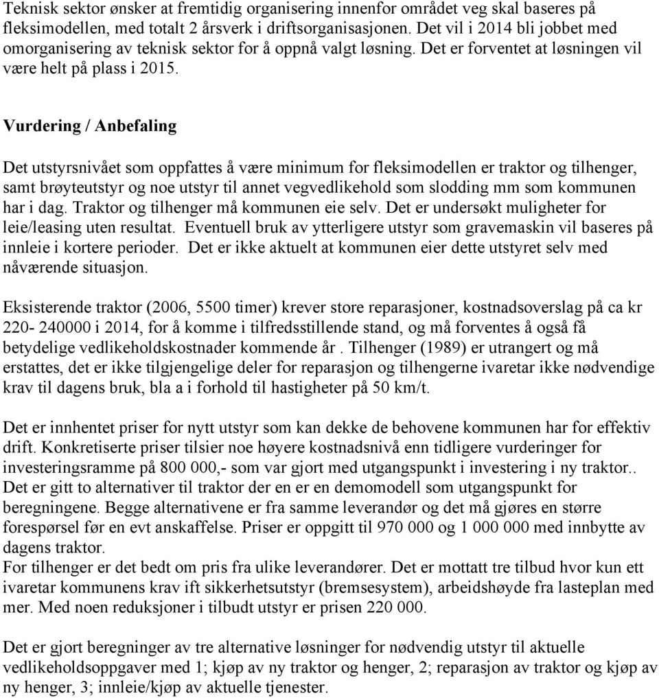 Vurdering / Anbefaling Det utstyrsnivået som oppfattes å være minimum for fleksimodellen er traktor og tilhenger, samt brøyteutstyr og noe utstyr til annet vegvedlikehold som slodding mm som kommunen