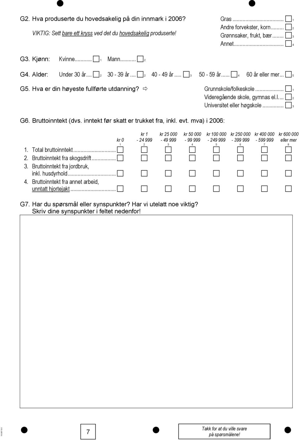 .. 1 Videregående skole, gymnas el.l... 2 Universitet eller høgskole... 3 G6. Bruttoinntekt (dvs. inntekt før skatt er trukket fra, inkl. evt.