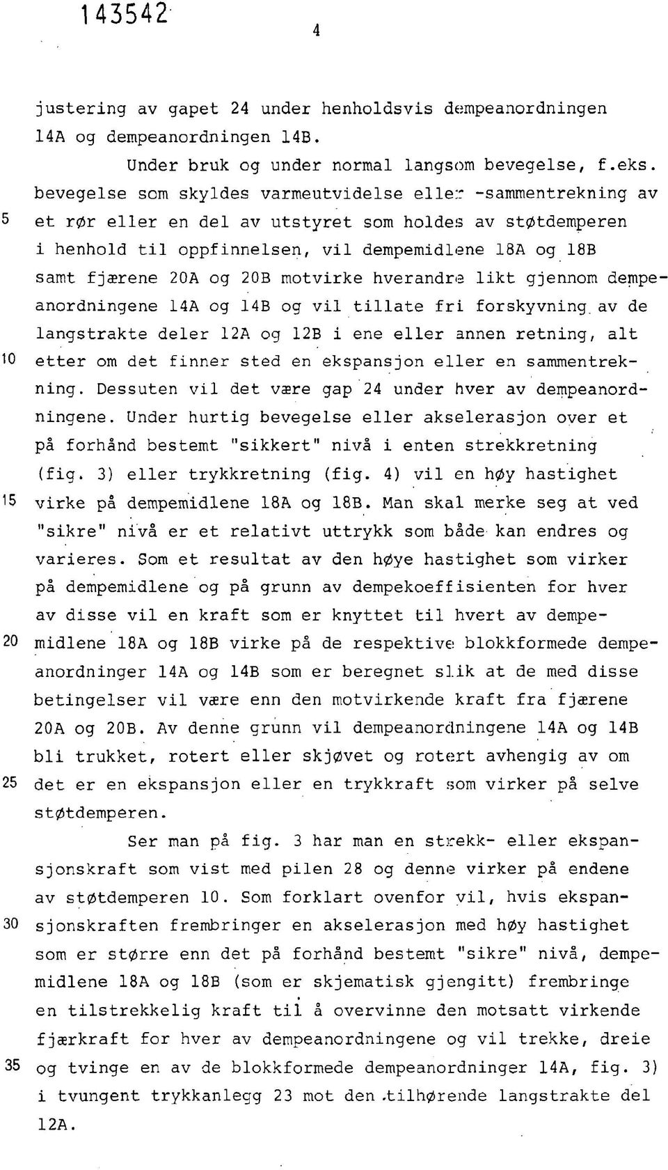 20B motvirke hverandre likt gjennom dempeanordningene 14A og 14B og vil tillate fri forskyvning^ av de langstrakte deler 12A og 12B i ene eller annen retning, alt 10 etter om det finner sted en