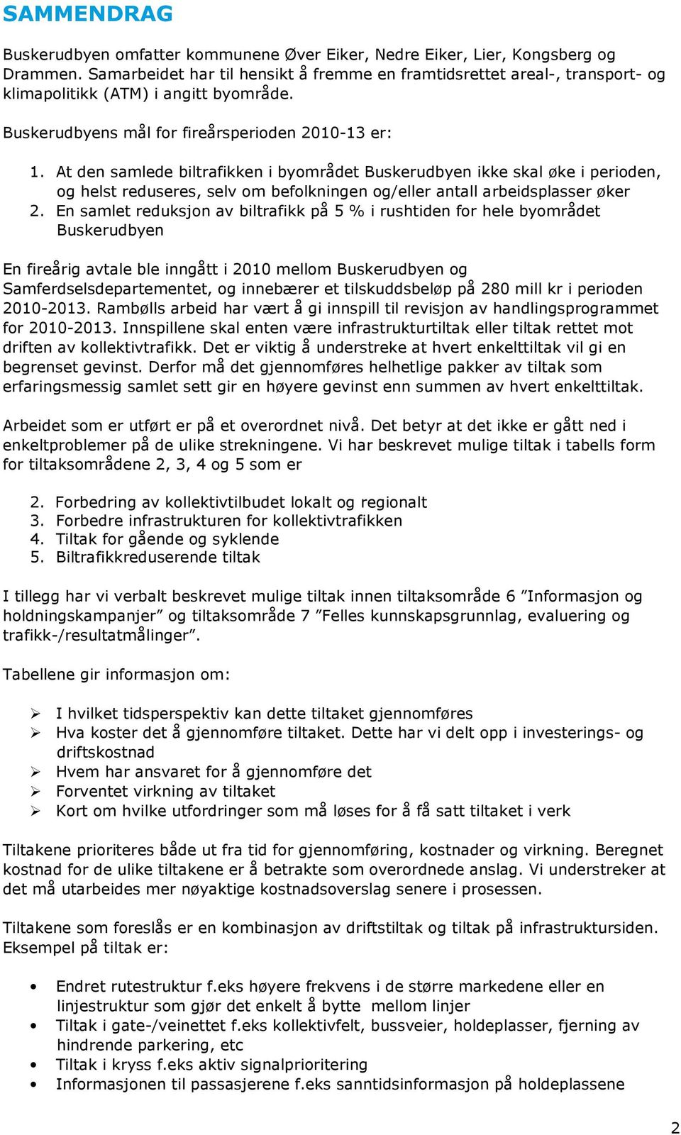 At den samlede biltrafikken i byområdet Buskerudbyen ikke skal øke i perioden, og helst reduseres, selv om befolkningen og/eller antall arbeidsplasser øker 2.