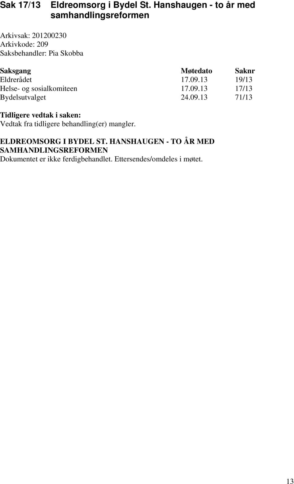 Møtedato Saknr Eldrerådet 17.09.13 19/13 Helse- og sosialkomiteen 17.09.13 17/13 Bydelsutvalget 24.09.13 71/13 Tidligere vedtak i saken: Vedtak fra tidligere behandling(er) mangler.