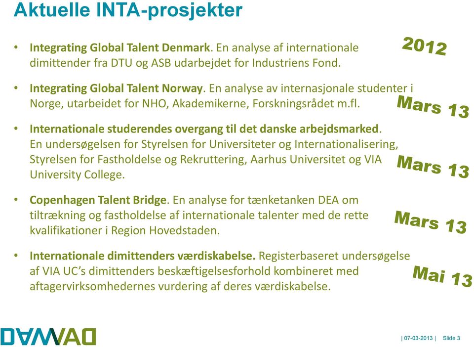 En undersøgelsen for Styrelsen for Universiteter og Internationalisering, Styrelsen for Fastholdelse og Rekruttering, Aarhus Universitet og VIA University College. Copenhagen Talent Bridge.